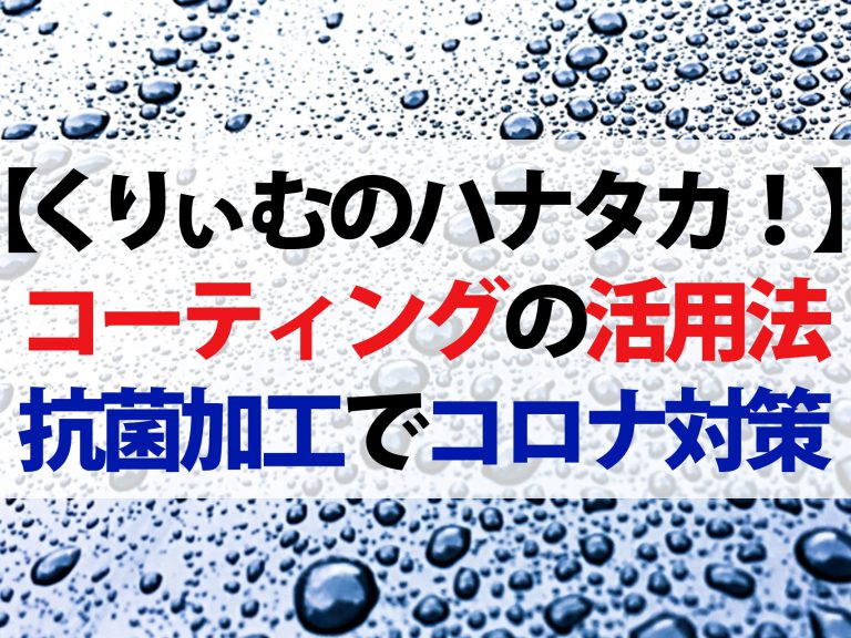 【ハナタカ優越館】コーティング専門店の活用法｜抗菌加工でコロナ対策にも有効