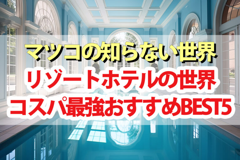 【マツコの知らない世界】格安リゾートホテルの世界コスパ最強おすすめBEST5