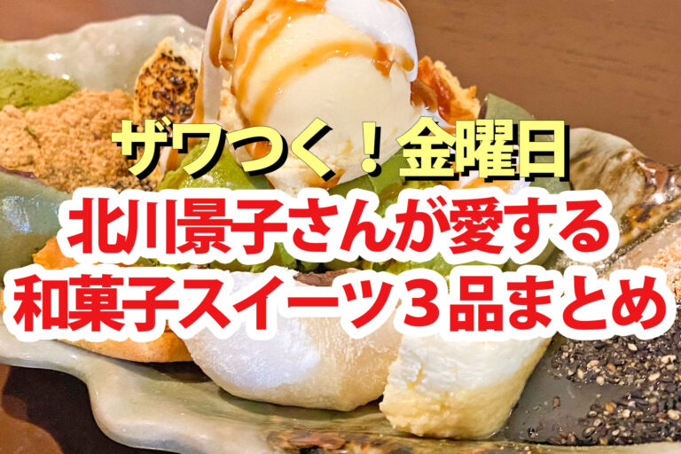 【ざわつく金曜日】北川景子さんが愛する和スイーツ3品 抹茶わらび餅 栗ういろう 白玉きな粉