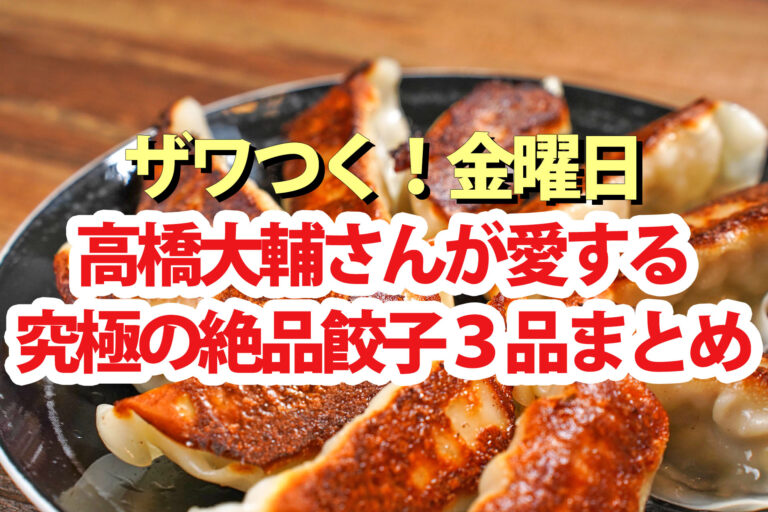 【ざわつく金曜日】餃子3選！高橋大輔さんが愛する究極の絶品餃子まとめ