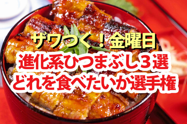 【ざわつく金曜日】うなぎの進化系ひつまぶし3選！どれを食べたいか選手権