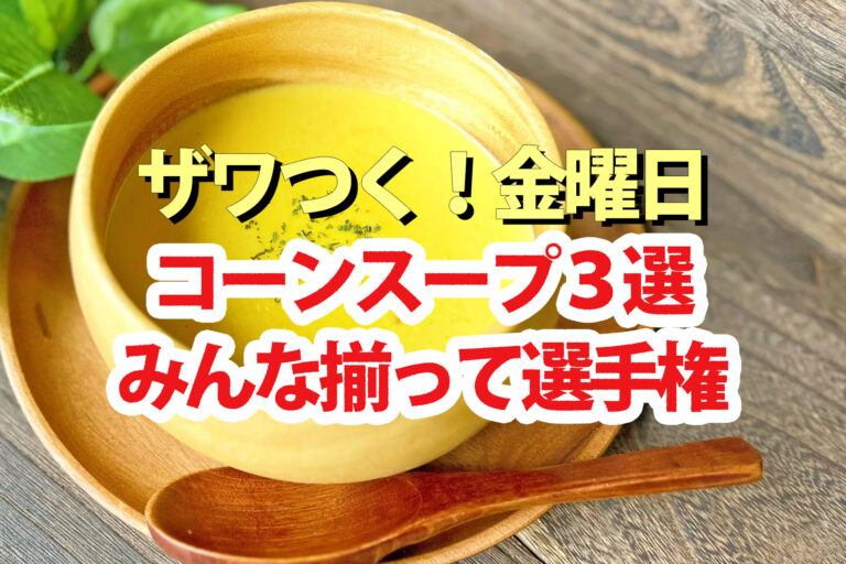 【ざわつく金曜日】コーンスープ3選(北海道/長野)心をひとつにみんな揃って選手権